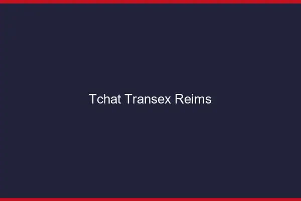 Tchat Transex Reims