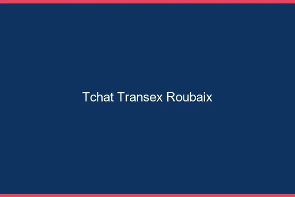 Tchat Transex Roubaix