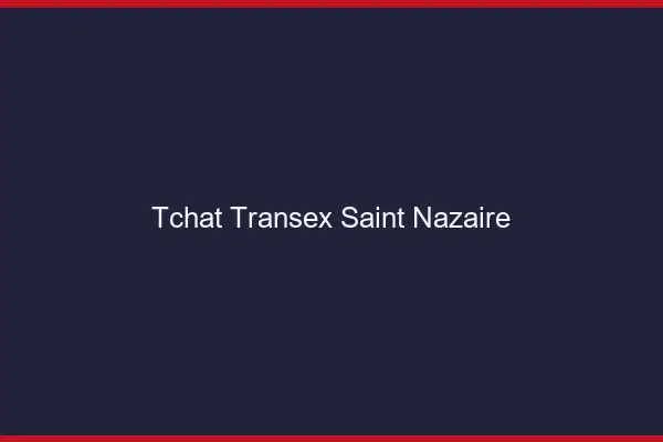 Tchat Transex Saint-Nazaire