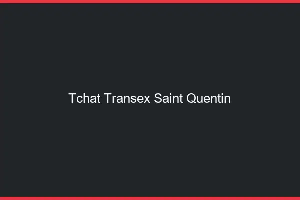 Tchat Transex Saint-Quentin