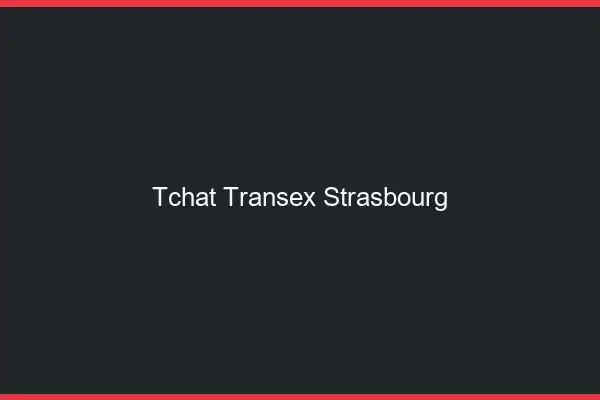 Tchat Transex Strasbourg