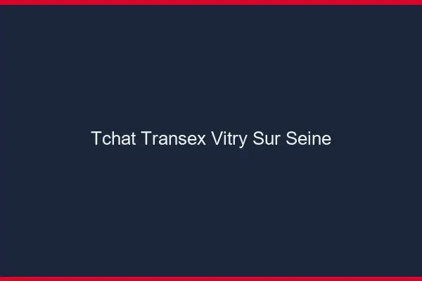 Tchat Transex Vitry-sur-Seine