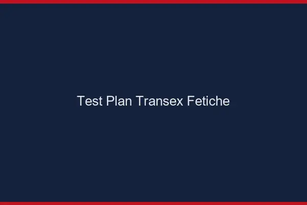 Test plan transex fétiche
