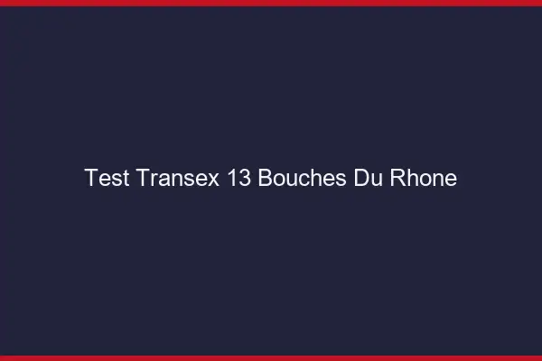 Test Transex 13 Bouches Du Rhone
