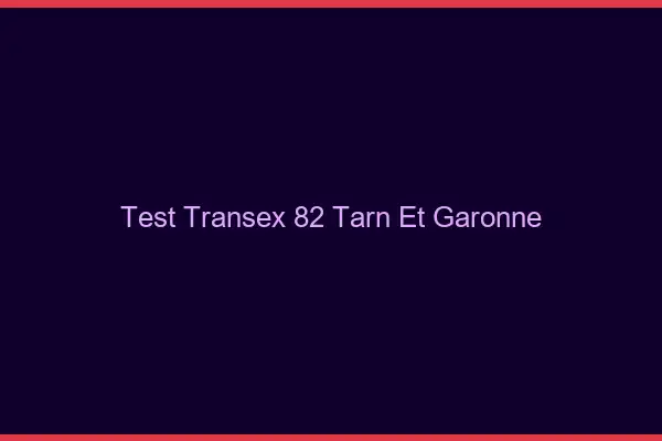 Test Transex 82 Tarn Et Garonne