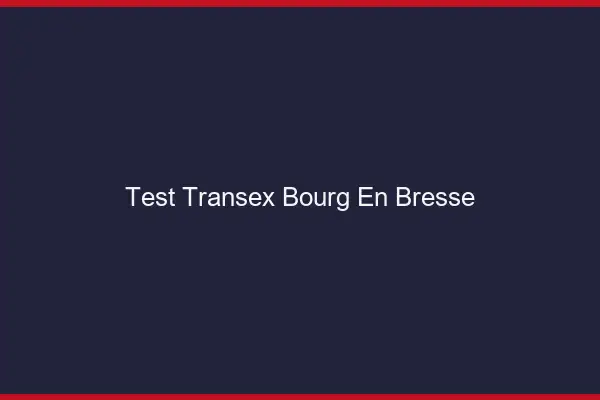 Test Transex Bourg-en-Bresse