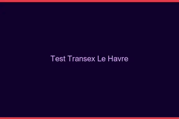 Test Transex Le Havre