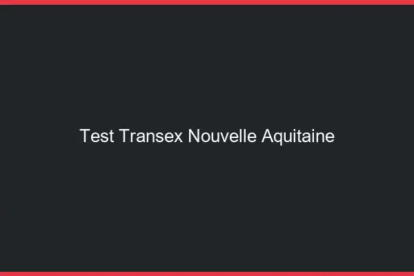 Test transex Nouvelle-Aquitaine