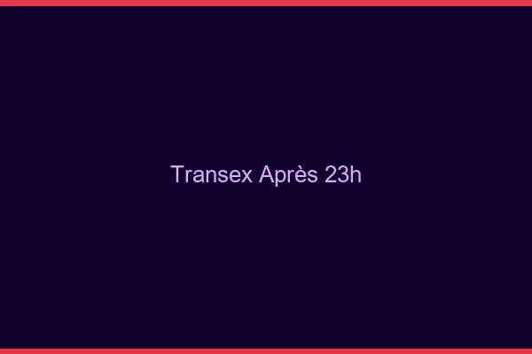 Transex après 23h