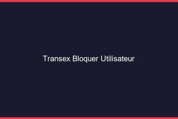 Transex bloquer utilisateur