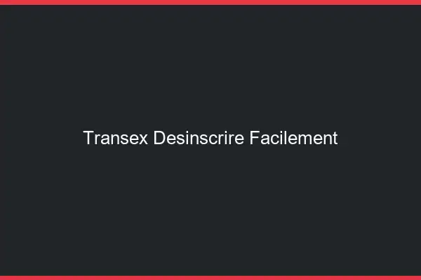 Transex se désinscrire facilement