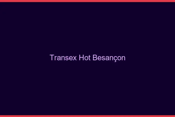 Transex Hot Besançon