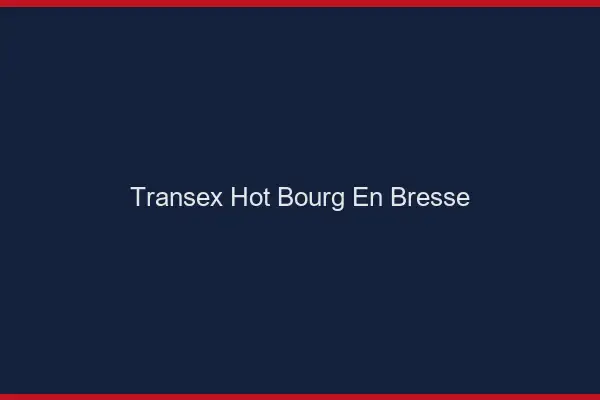 Transex Hot Bourg-en-Bresse