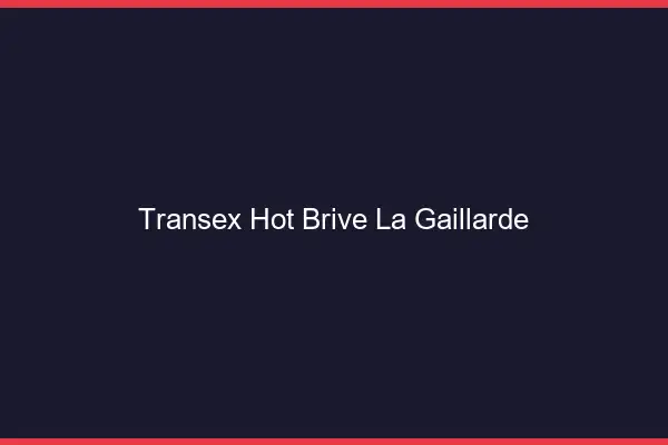 Transex Hot Brive-la-Gaillarde
