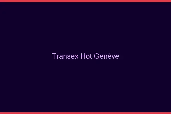 Transex Hot Genève