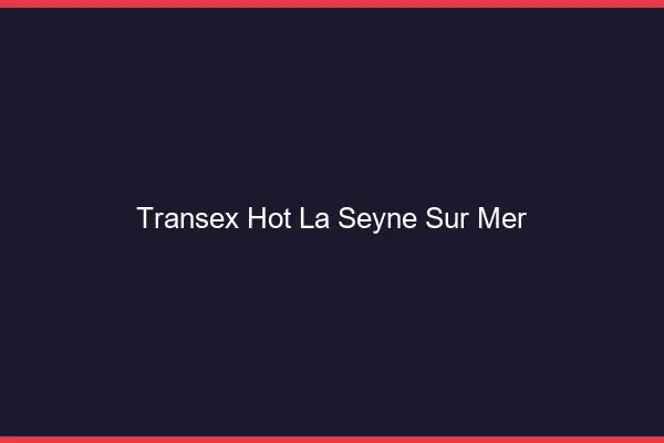 Transex Hot La Seyne-sur-Mer