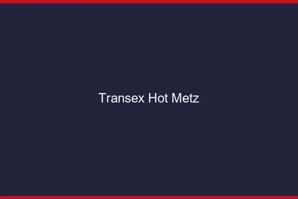 Transex Hot Metz