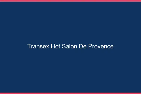 Transex Hot Salon-de-Provence