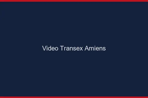 Vidéo Transex Amiens
