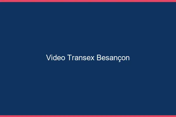Vidéo Transex Besançon