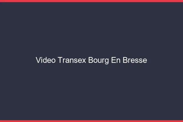 Vidéo Transex Bourg-en-Bresse