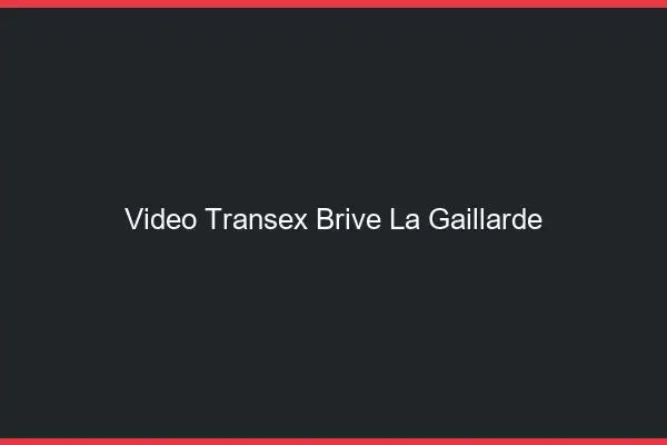 Vidéo Transex Brive-la-Gaillarde