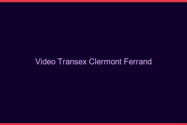 Vidéo Transex Clermont-Ferrand
