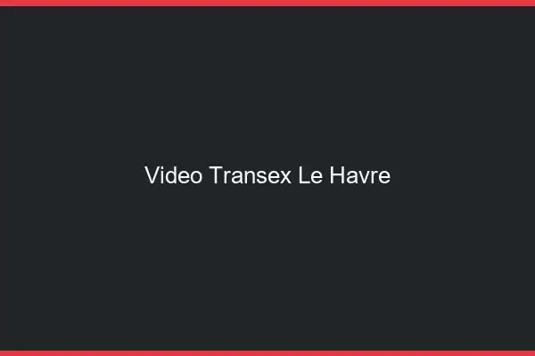 Vidéo Transex Le Havre