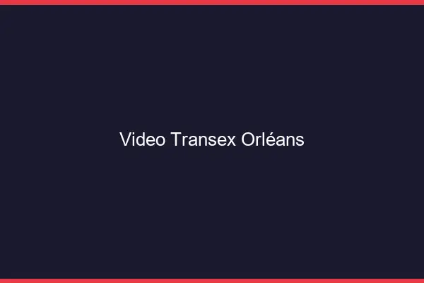 Vidéo Transex Orléans