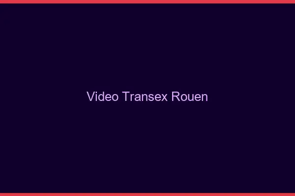 Vidéo Transex Rouen